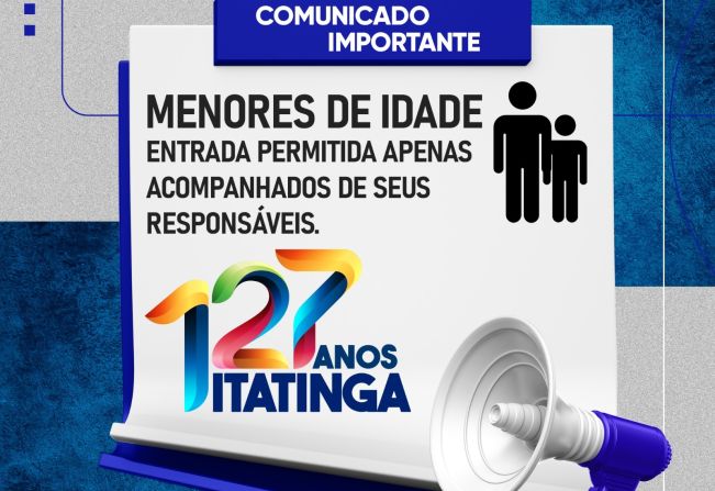 127 ANOS DE ITATINGA – ENTRADA DE MENORES DE 18 ANOS APENAS COM RESPONSÁVEL LEGAL!